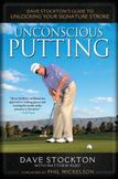 Unconscious Putting : Dave Stocktons Guide to Unlocking Your Signature Stroke