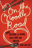 On the Noodle Road : From Beijing to Rome, with Love and Pasta