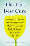 The Last Best Cure: My Quest to Awaken the Healing Parts of My Brain and Get Back My Body, My Joy, a nd My Life