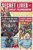 Secret Lives of Great Filmmakers : What Your Teachers Never Told You about the Worlds Greatest Directors