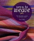 Spin to Weave: The Weaver's Guide to Making Yarn