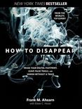 How to Disappear : Erase Your Digital Footprint, Leave False Trails, and Vanish Without a Trace