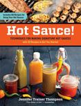 Hot Sauce! : Techniques for Making Signature Hot Sauces, with 32 Recipes to Get You Started - Includes 60 Recipes for Using Your Hot Sauces