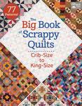 The Big Book of Scrappy Quilts: Crib-Size to King-Size
