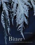 Bitter : A Taste of the Worlds Most Dangerous Flavor, with Recipes