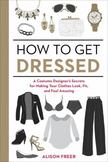 Closet Hacks : A Costume Designers Secrets for Making Your Clothes Look, Fit, and Feel Amazing