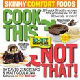 Cook This, Not That! Skinny Comfort Foods : 125 Quick and Healthy Meals That Can Save You 10, 20, 30 Pounds--Or More!