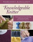 The Knowledgeable Knitter: Understand the Inner Workings of Knitting and Make Every Project a Success