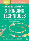 Beaded Jewelry: Stringing Techniques: Skills, Tools, and Materials for Making Handcrafted Jewelry. A Storey BASICS' Title