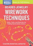 Beaded Jewelry: Wirework Techniques: Skills, Tools, and Materials for Making Handcrafted Jewelry. A Storey BASICS' Title