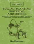 Sowing, Planting, Watering, and Feeding : Bobs Basics