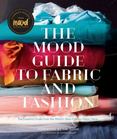 Mood Guide to Fabric and Fashion: The Essential Guide from the World's Most Famous Fabric Store