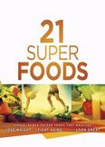21 Super Foods : Simple, Power-Packed Foods That Help You Build Your Immune System, Lose Weight, Fight Aging, and Look Great