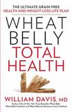 Wheat Belly Total Health : The Ultimate Grain-Free Health and Weight Loss Life Plan