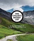 The Cyclists Bucket List : An Illustrated Celebration of Cyclings Quintessential Experiences