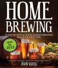Home Brewing: 70 Top Secrets & Tricks To Beer Brewing Right The First Time: A Guide To Home Brew Any Beer You Want