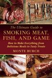 The Ultimate Guide to Smoking Meat, Fish, and Game: How to Make Everything from Delicious Meals to Tasty Treats