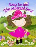 Suzy Lu and The Mustard Seed: How a little faith can bring your dreams come true. Only believe.
