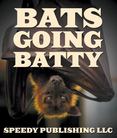 Bats Going Batty: Childrens Book On Bats Fun Facts & Pictures