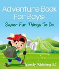 Adventure Book For Boys: Super Fun Things To Do