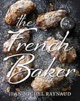 The French Baker: Authentic French cakes, pastries, tarts and breads to make at home