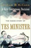 A Very Courageous Decision: The Inside Story of Yes Minister