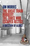Great Train Robbery - The Three who Escaped Justice: A Question of Alibis?