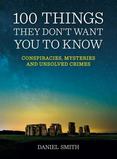 100 Things They Don't Want You To Know: Conspiracies, Mysteries and Unsolved Crimes
