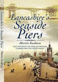 Lancashire's Seaside Piers: Also Featuring the Piers of the River Mersey, Cumbria and the Isle of Man. Martin Easdown