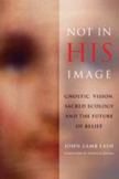 Not in His Image: Gnostic Vision, Sacred Ecology, and the Future of Belief