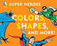 DC Super Heroes Colors, Shapes and More!
