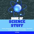 Book of Science Stuff : Wacky Experiments, Shocking Discoveries, Odd Facts and Other Outrageous Curiosities