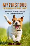 My First Dog: The Right Dog & What's Next?: Everything You Must Know for First Time Dog Ownership