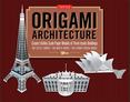 Origami Architecture: Create Lifelike Scale Paper Models of Three Iconic Buildings [Downloadable Folding Paper]