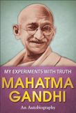 My Experiments with Truth: An Autobiography of Mahatma Gandhi
