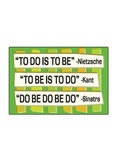To do is to be -Nietzsche To be is to do -Kant Do be do be do -Sinatra