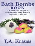 Bath Bombs Book: Natural and Organic Homemade Bath Bombs Beginner's Guide