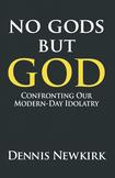 No gods but God: Confronting Our Modern-Day Idolatry