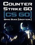 Counter Strike Go (Cs Go) Game Guide (Unofficial)