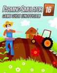 Farming Simulator 16 Game Guide (Unofficial)