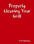 Properly Cleaning Your Grill