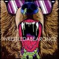 Iwrestledabearonce